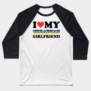 I Love My Ukrainian Girlfriend Baseball T-Shirt